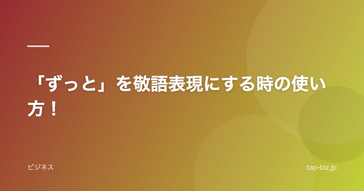 「ずっと」を敬語表現にする時の使い方！