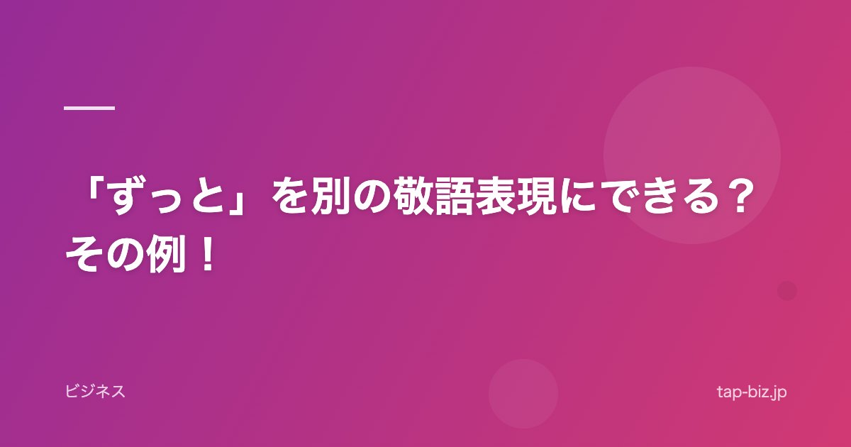 「ずっと」を別の敬語表現にできる？その例！