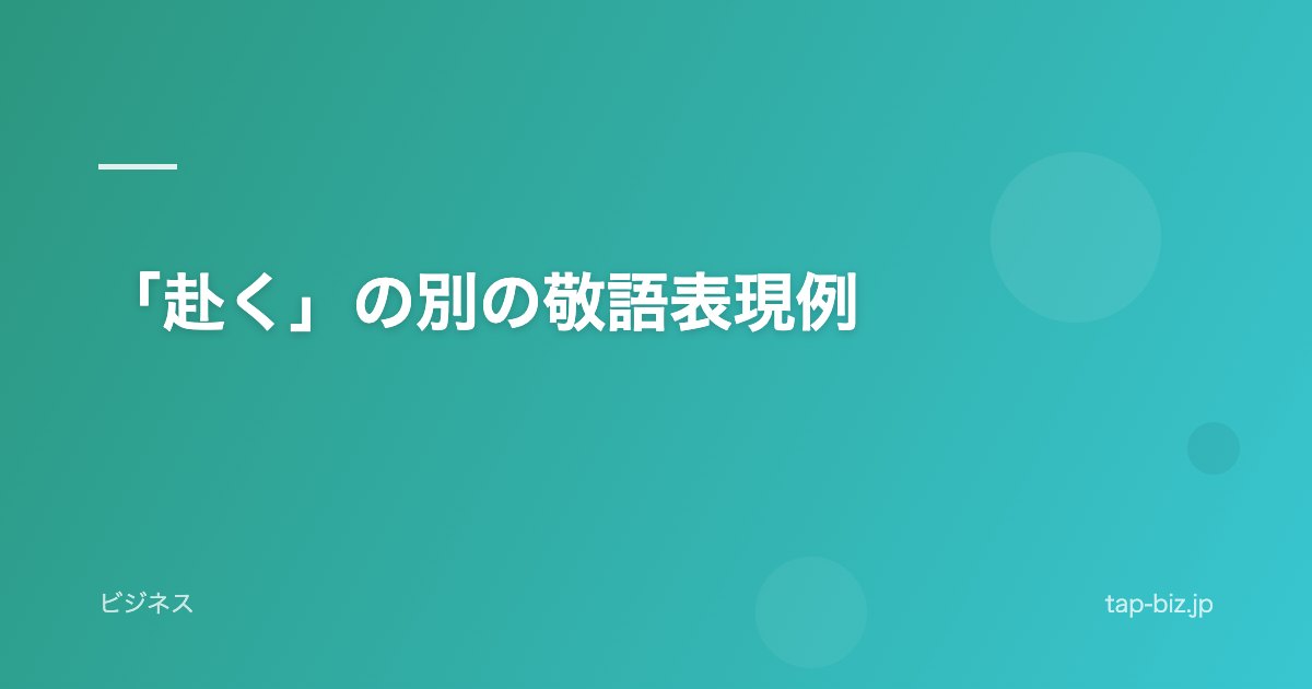 「赴く」の別の敬語表現例