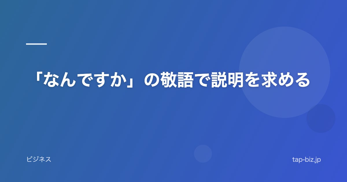 「なんですか」の敬語で説明を求める