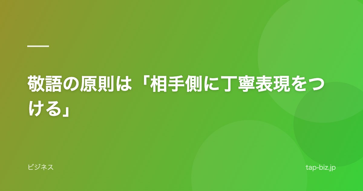 敬語の原則は「相手側に丁寧表現をつける」