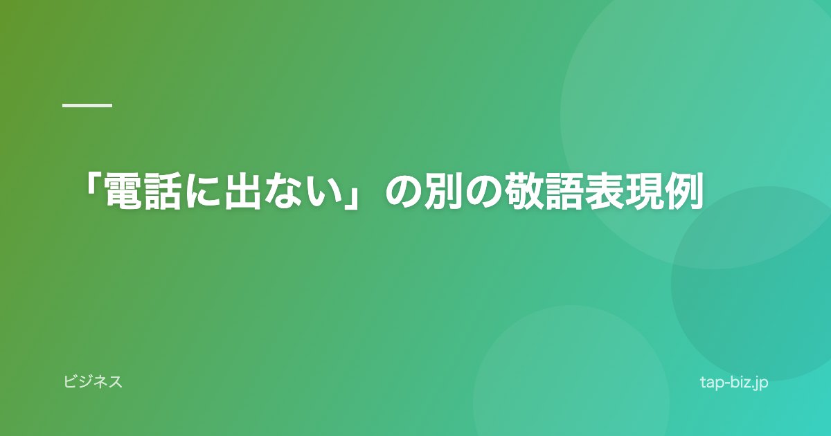 「電話に出ない」の別の敬語表現例