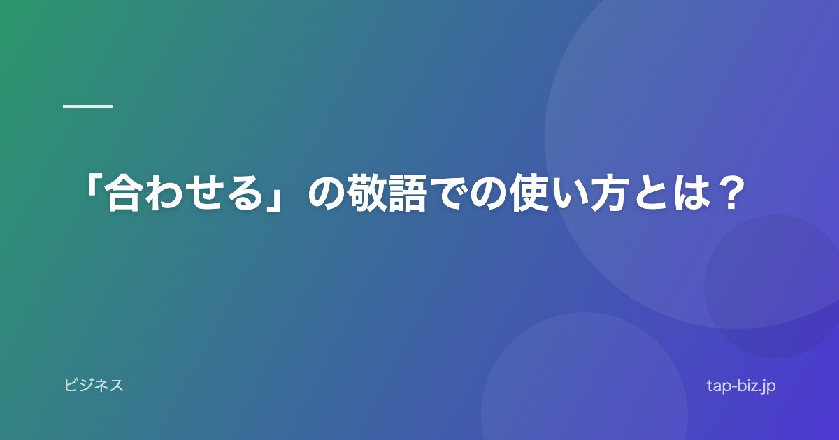 「合わせる」の敬語での使い方とは？