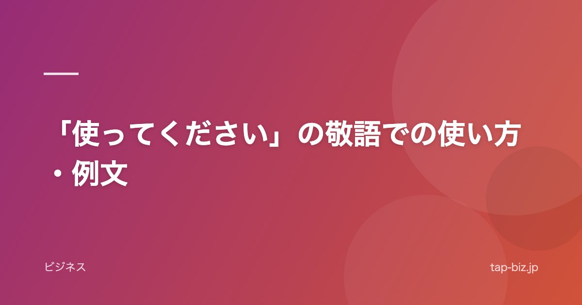 「使ってください」の敬語での使い方・例文