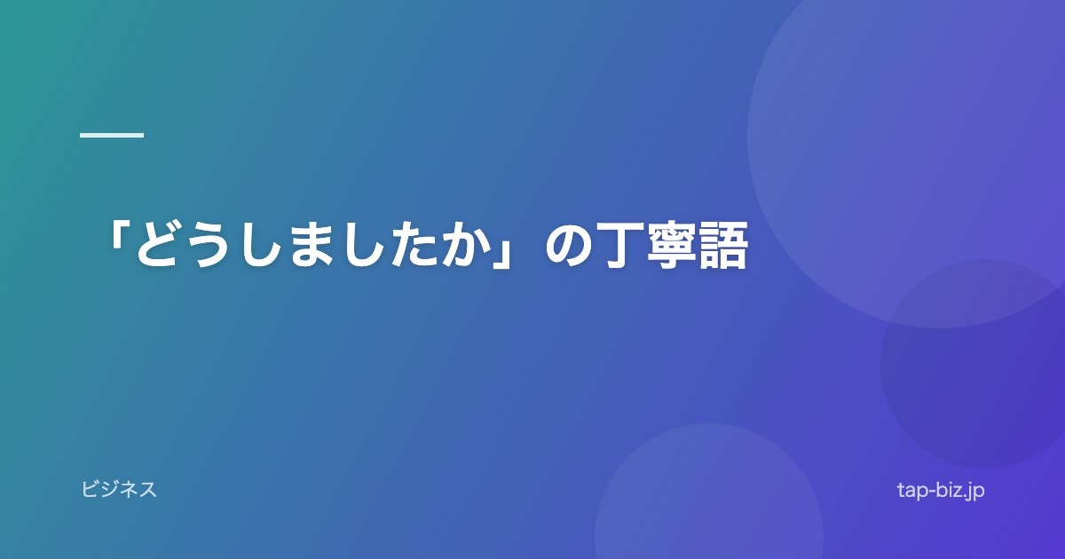 「どうしましたか」の丁寧語
