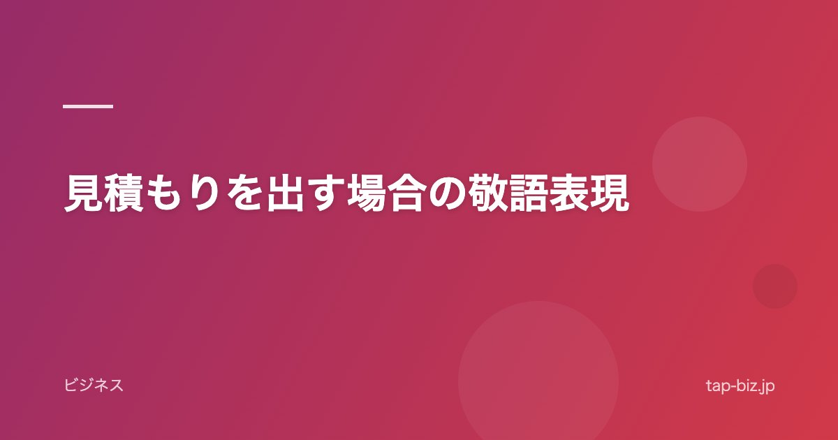 見積もりを出す場合の敬語表現
