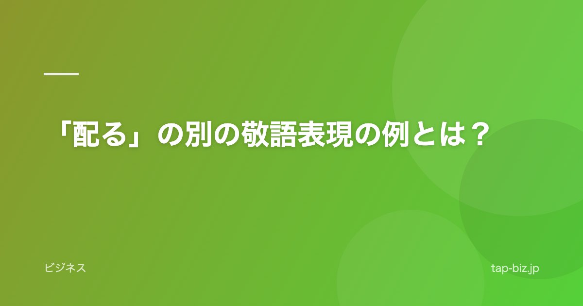 「配る」の別の敬語表現の例とは？