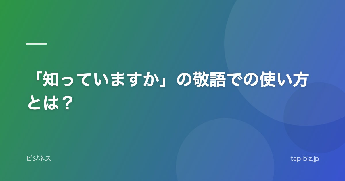 「知っていますか」の敬語での使い方とは？