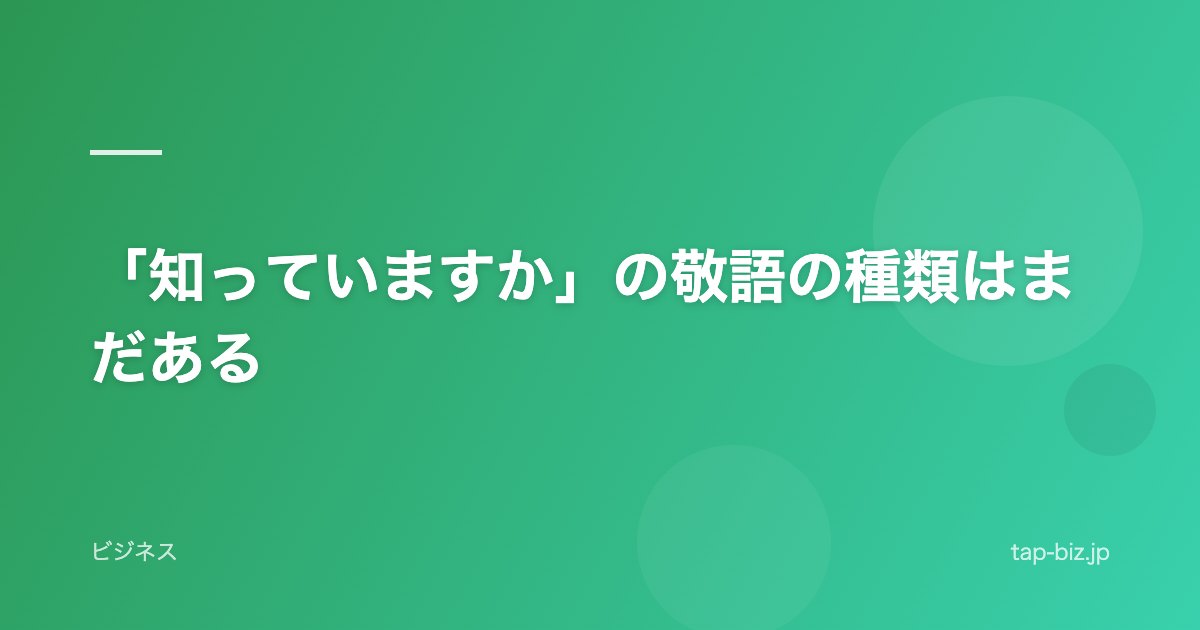 「知っていますか」の敬語の種類はまだある