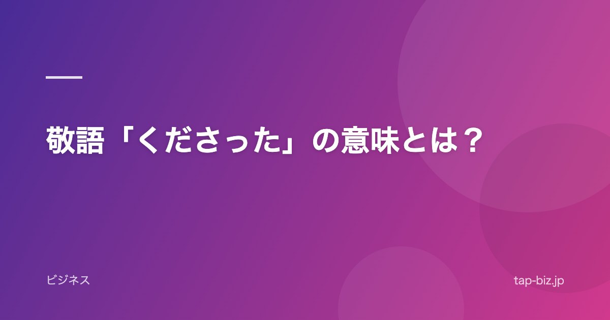 敬語「くださった」の意味とは？