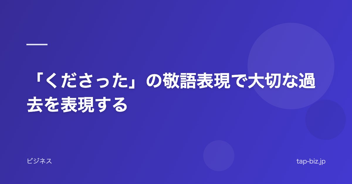 「くださった」の敬語表現で大切な過去を表現する