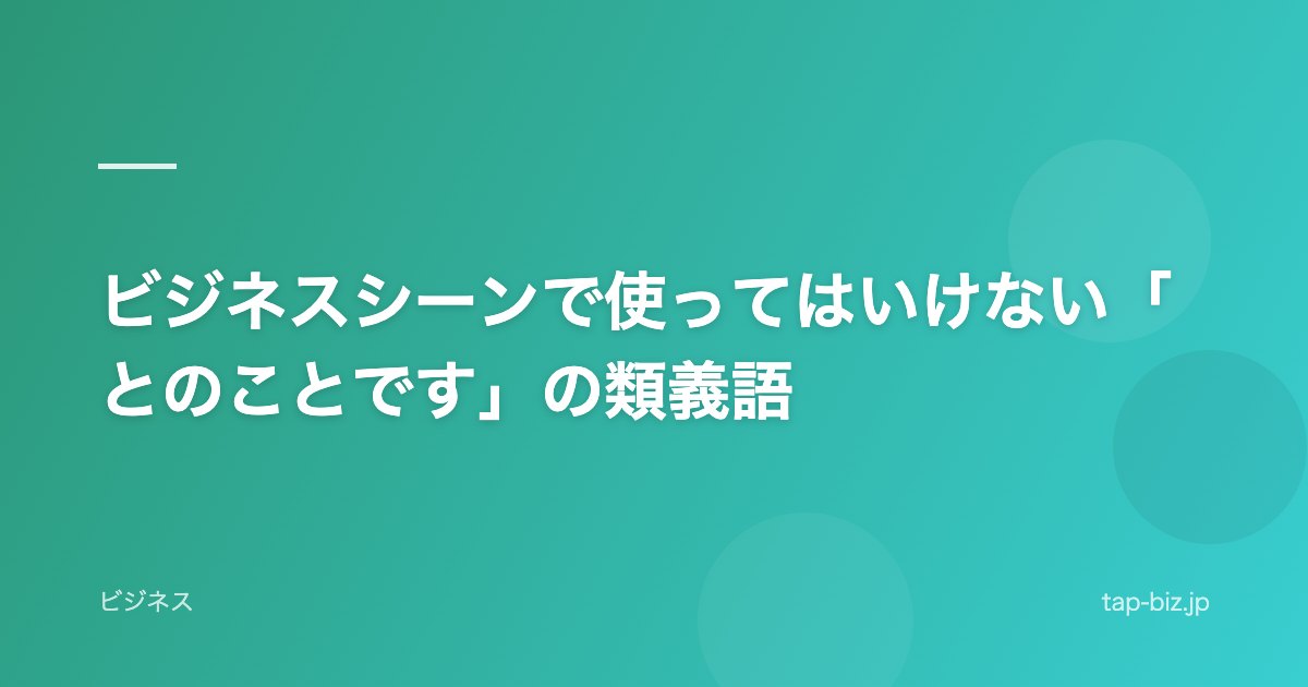 ビジネスシーンで使ってはいけない「とのことです」の類義語