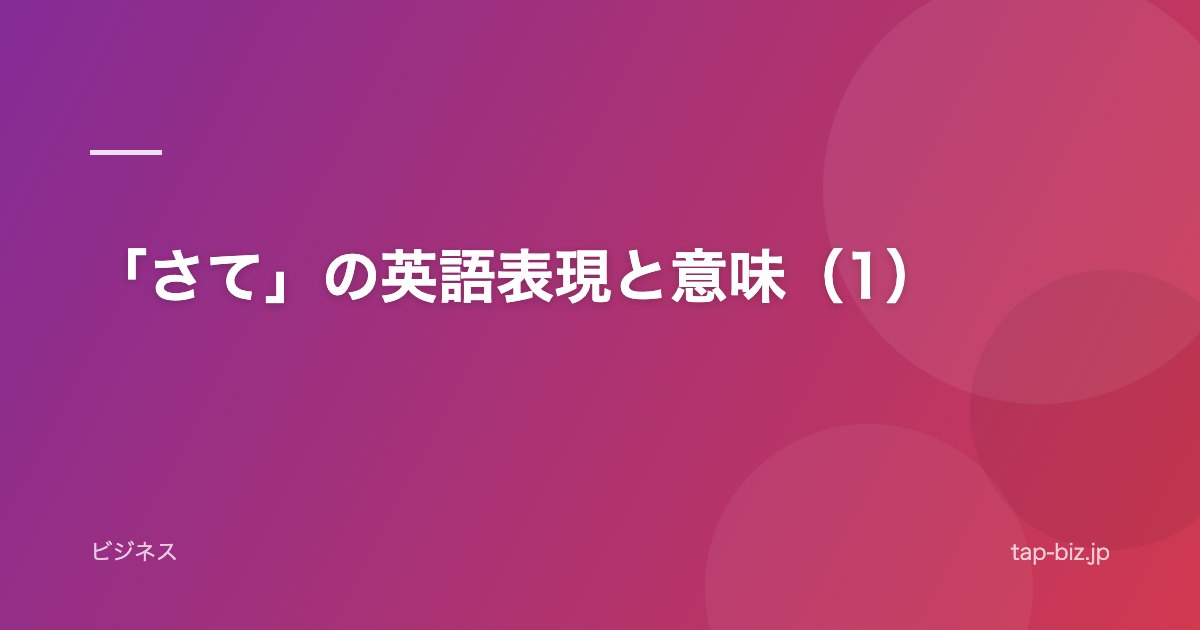 「さて」の英語表現と意味（1）