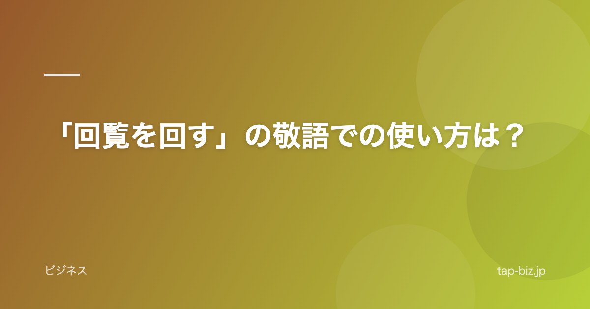 「回覧を回す」の敬語での使い方は？