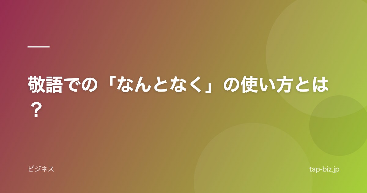 敬語での「なんとなく」の使い方とは？