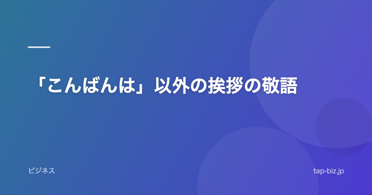 「こんばんは」以外の挨拶の敬語