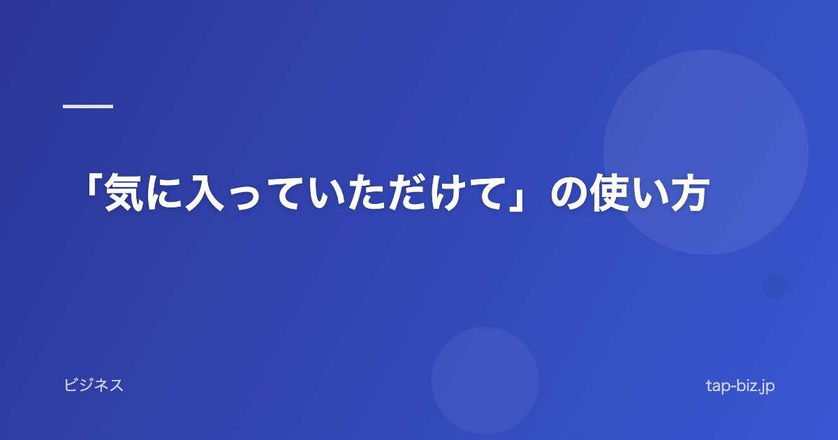 「気に入っていただけて」の使い方