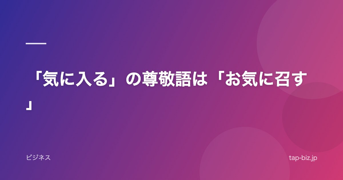 「気に入る」の尊敬語は「お気に召す」
