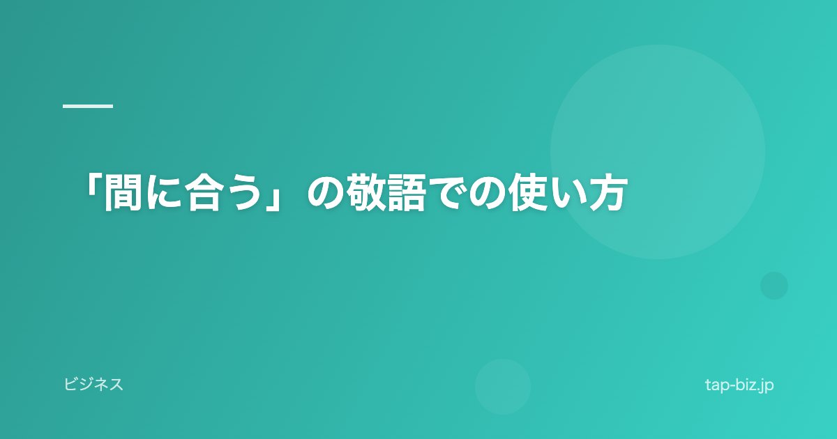 「間に合う」の敬語での使い方
