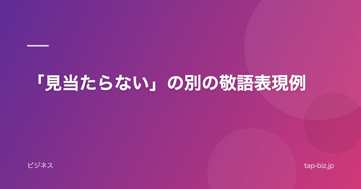 「見当たらない」の別の敬語表現例