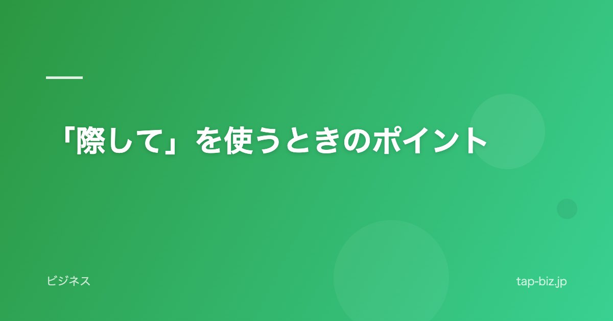 「際して」を使うときのポイント
