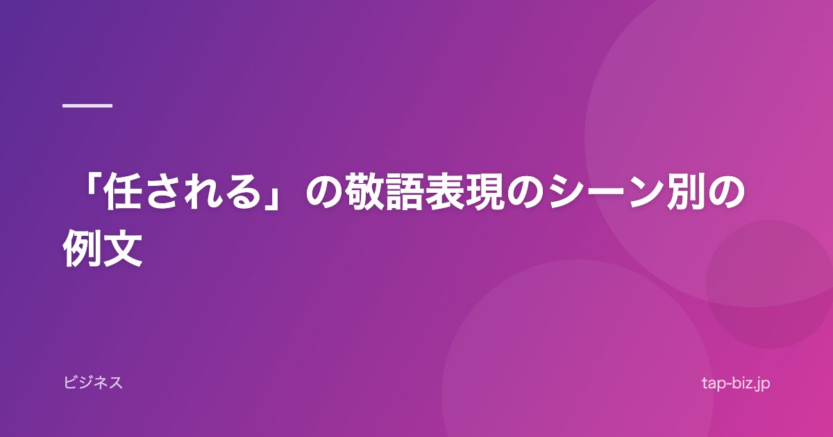 「任される」の敬語表現のシーン別の例文