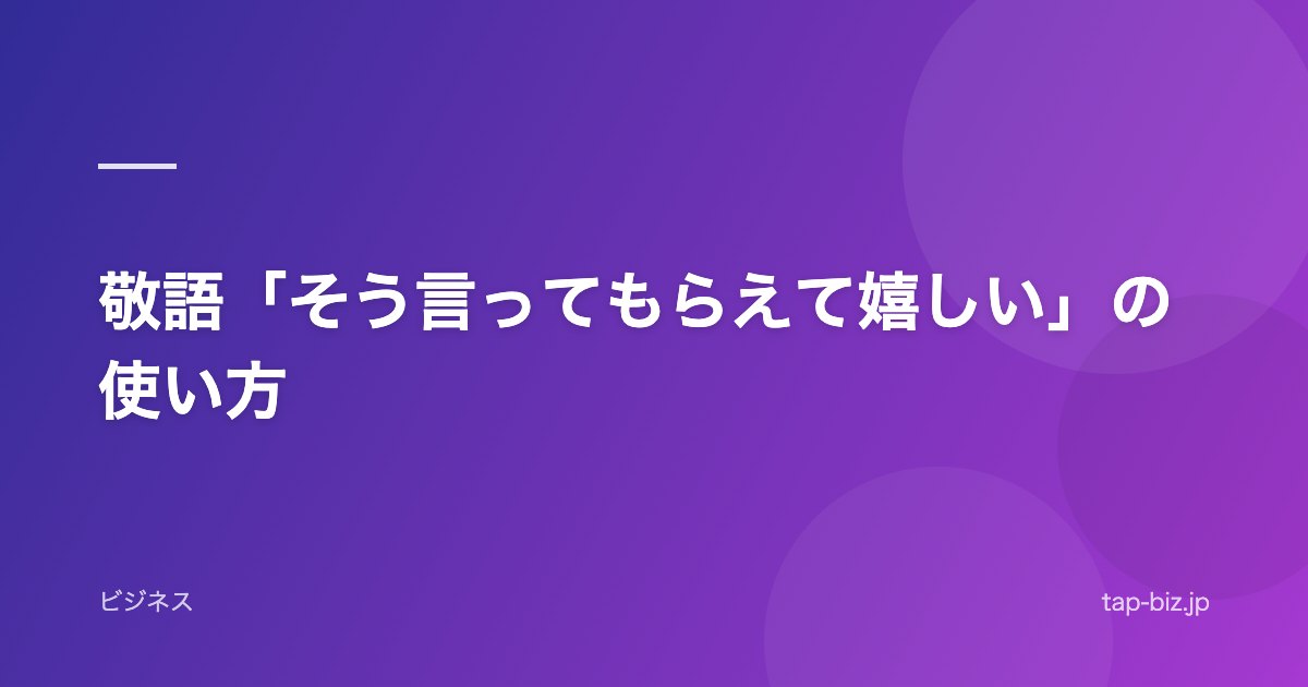 敬語「そう言ってもらえて嬉しい」の使い方