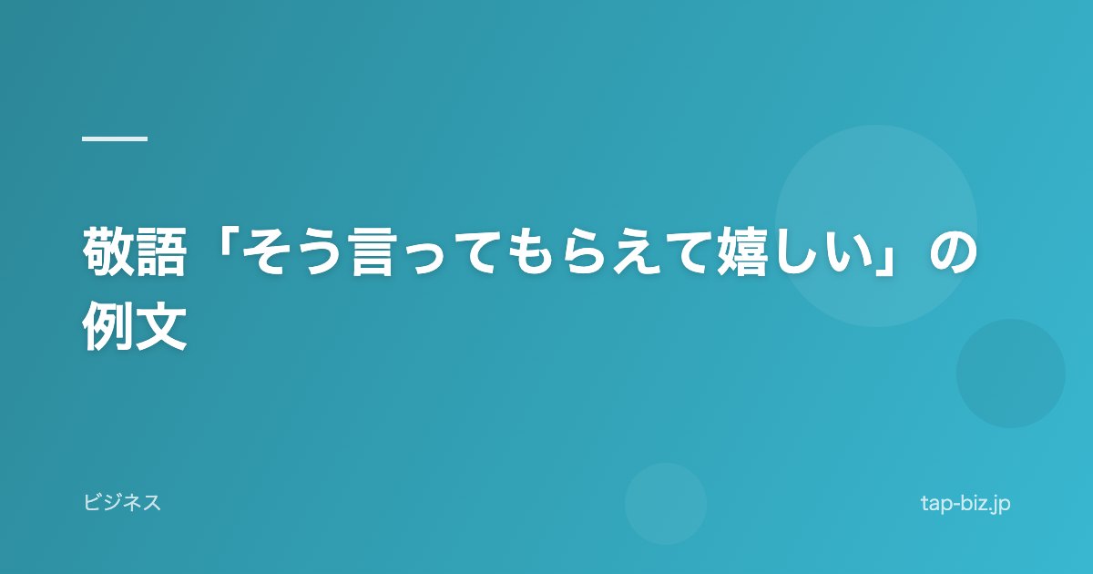 敬語「そう言ってもらえて嬉しい」の例文