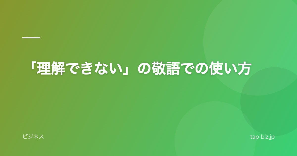 「理解できない」の敬語での使い方