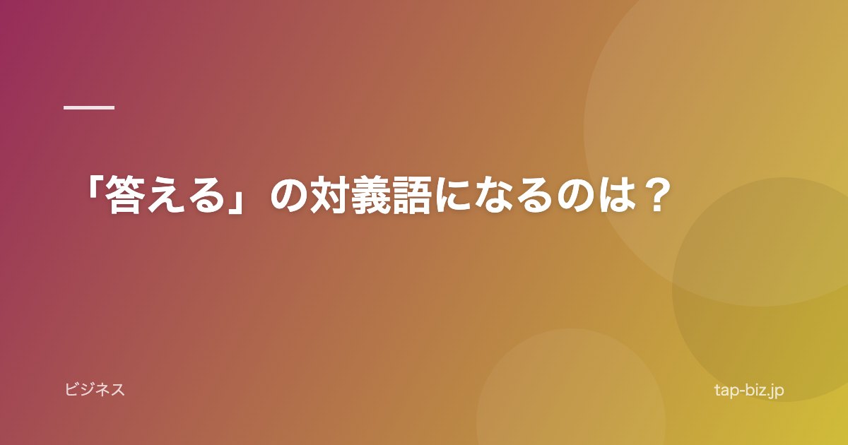 「答える」の対義語になるのは？