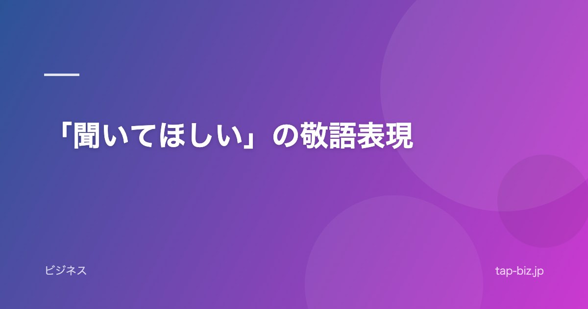 「聞いてほしい」の敬語表現