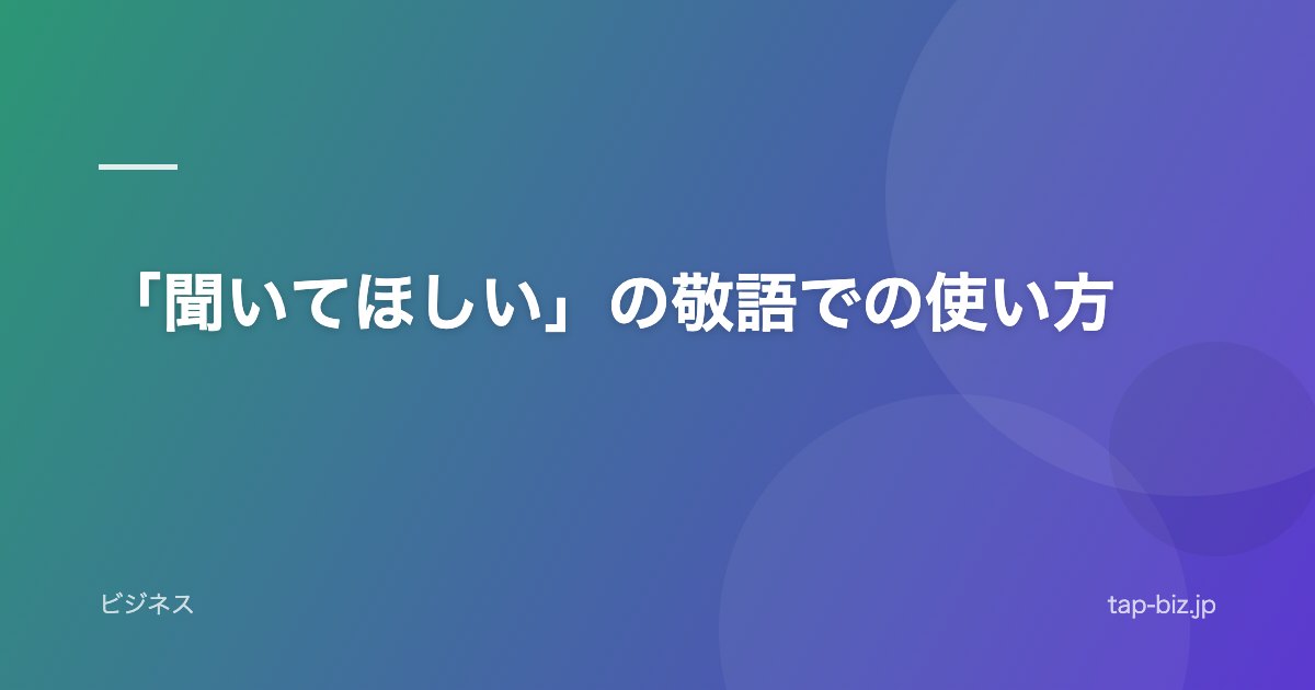 「聞いてほしい」の敬語での使い方