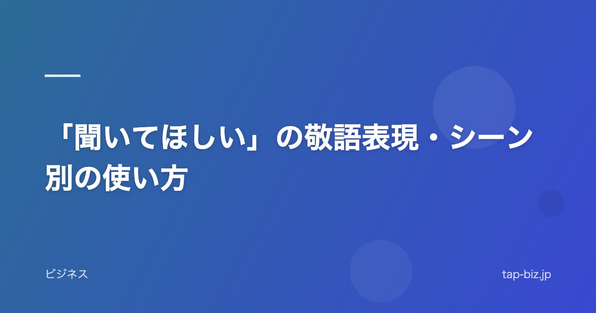 「聞いてほしい」の敬語表現・シーン別の使い方