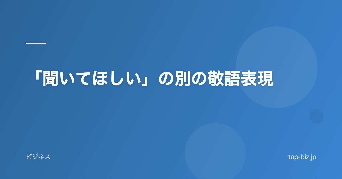 「聞いてほしい」の別の敬語表現