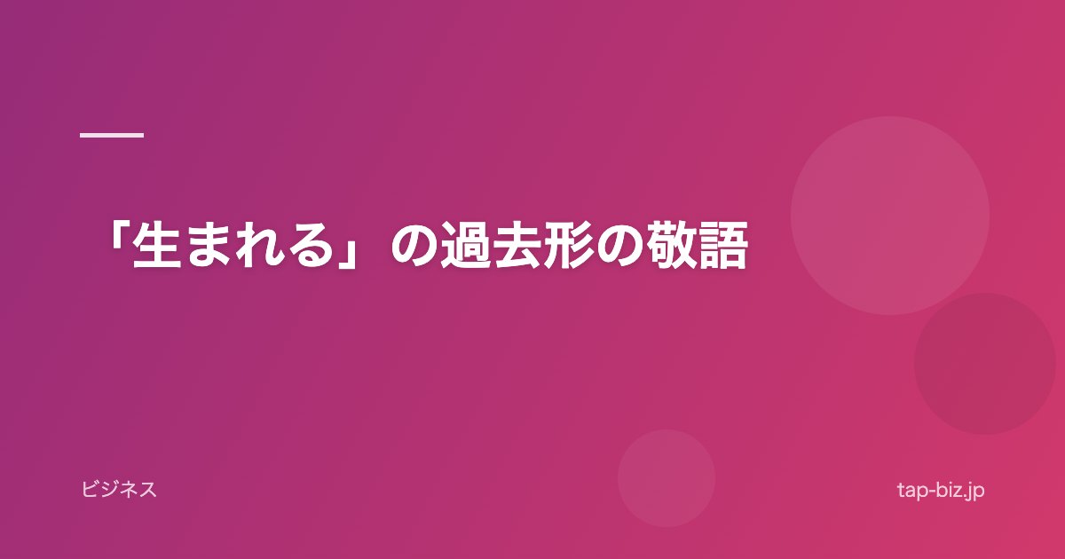 「生まれる」の過去形の敬語