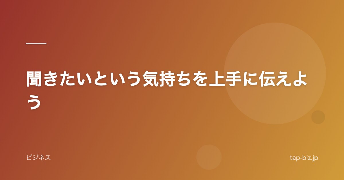 聞きたいという気持ちを上手に伝えよう