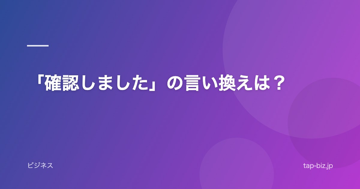 「確認しました」の言い換えは？