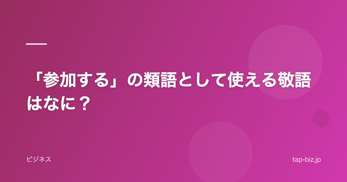 「参加する」の類語として使える敬語はなに？