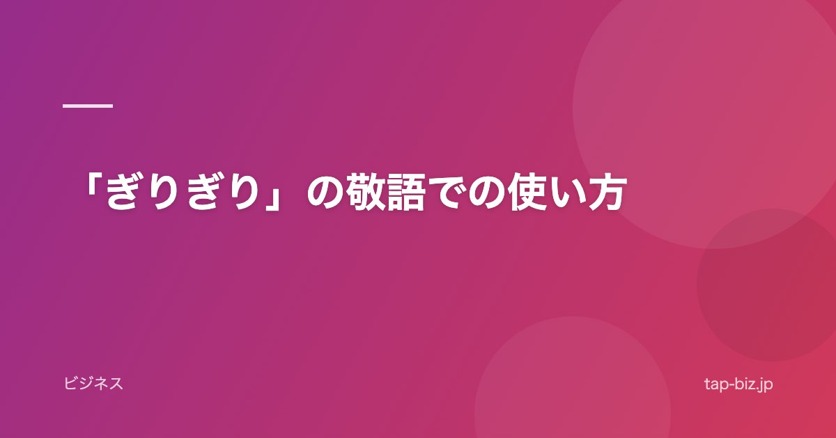 「ぎりぎり」の敬語での使い方