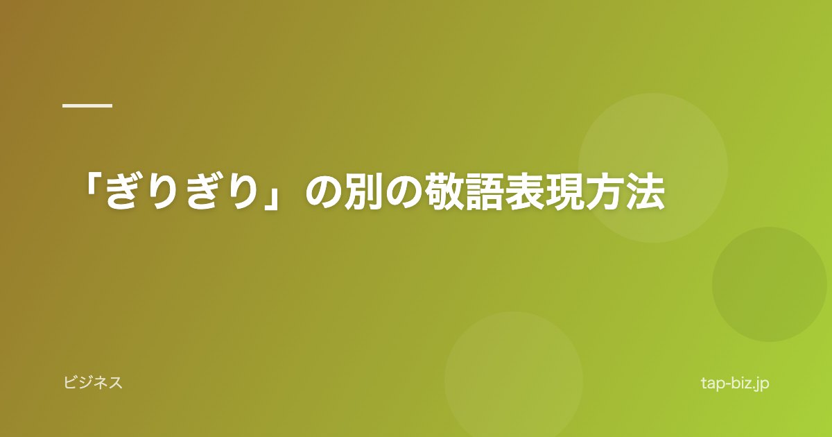 「ぎりぎり」の別の敬語表現方法
