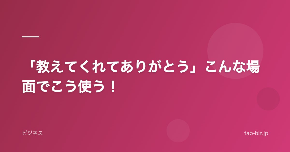 「教えてくれてありがとう」こんな場面でこう使う！