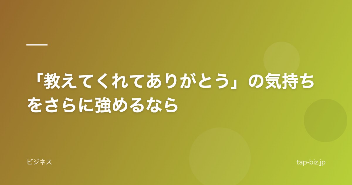 「教えてくれてありがとう」の気持ちをさらに強めるなら
