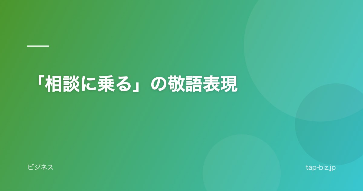 「相談に乗る」の敬語表現