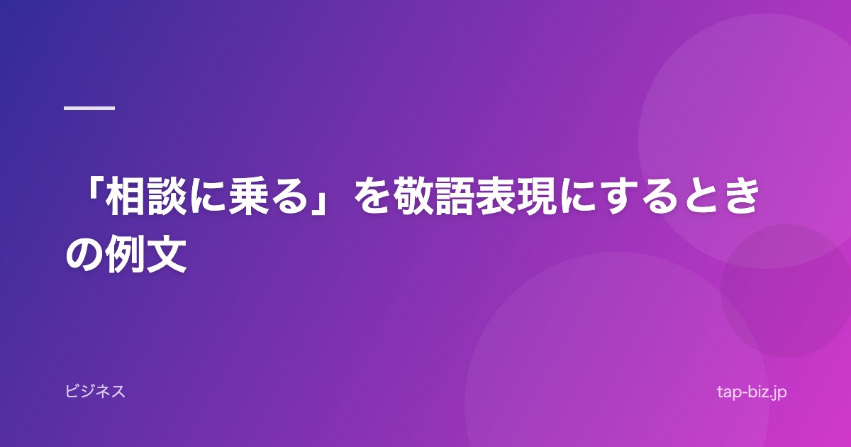 「相談に乗る」を敬語表現にするときの例文