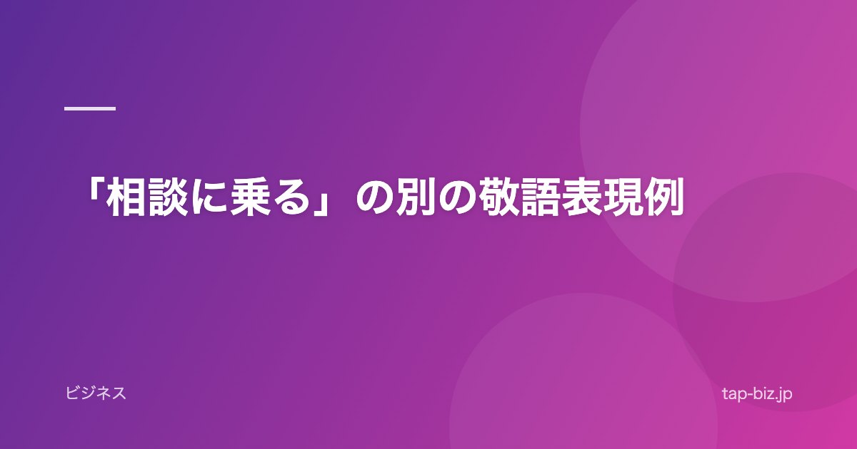 「相談に乗る」の別の敬語表現例