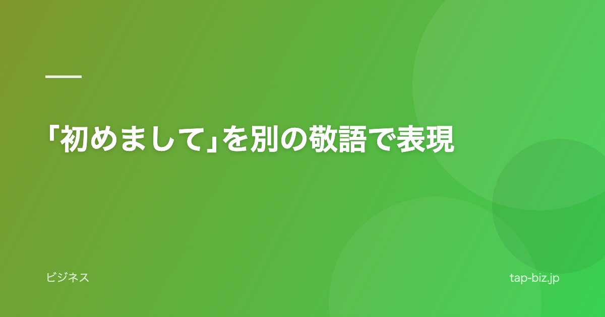 ｢初めまして｣を別の敬語で表現