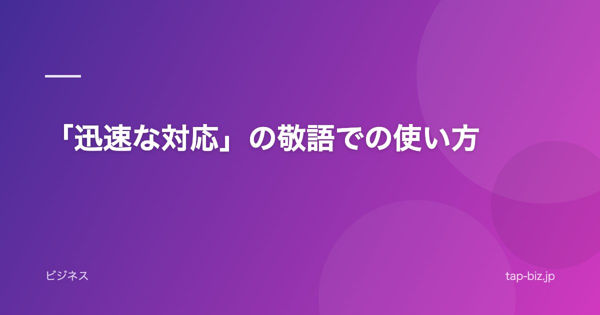 「迅速な対応」の敬語での使い方
