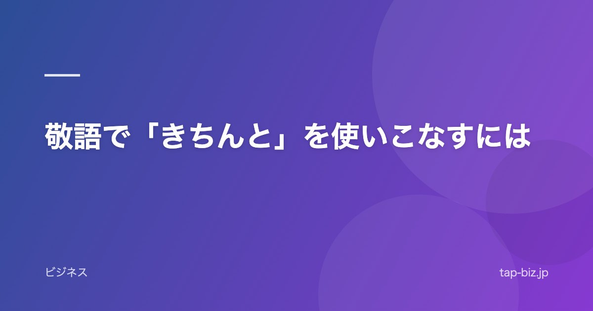 敬語で「きちんと」を使いこなすには