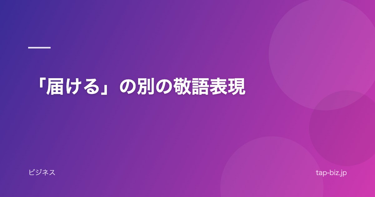 「届ける」の別の敬語表現