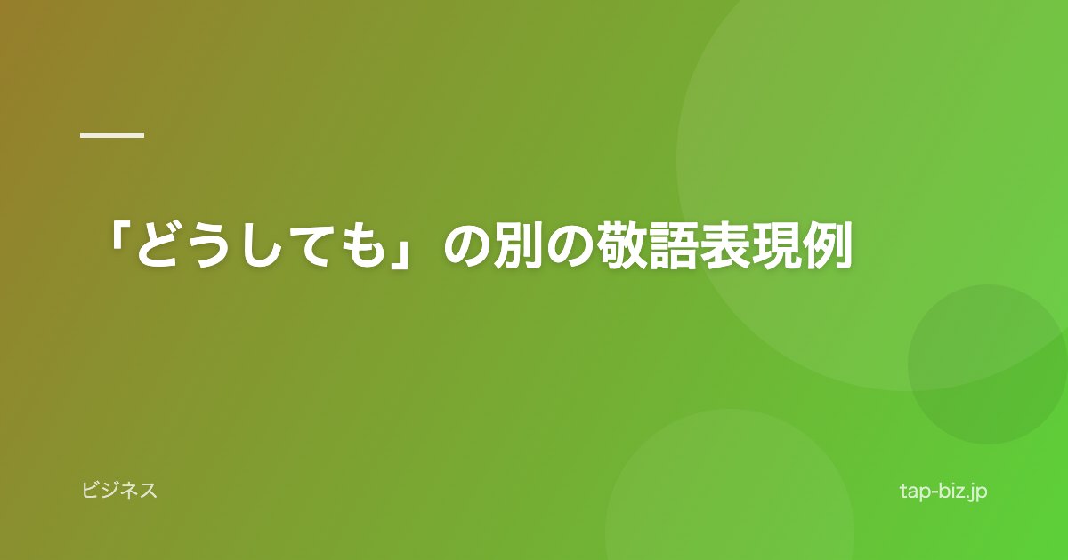 「どうしても」の別の敬語表現例